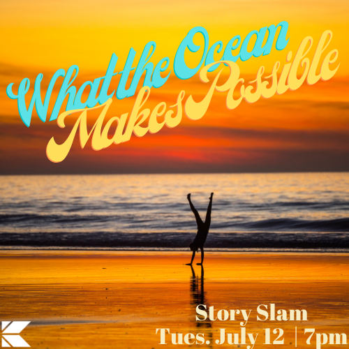 Tuesday, July 12 at 7:00 pm: Story Slam: What the Ocean Makes Possible
